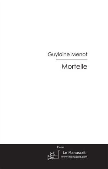 Couverture du livre « Mortelle » de Menot-G aux éditions Le Manuscrit