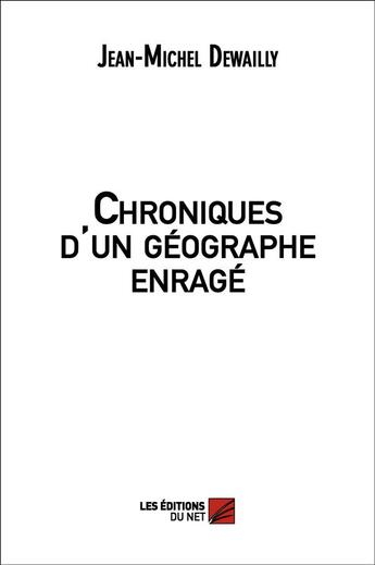 Couverture du livre « Chroniques d'un géographe enragé » de Jean-Michel Dewailly aux éditions Editions Du Net