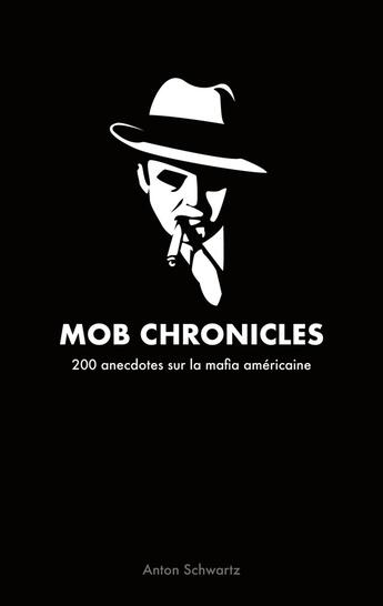 Couverture du livre « Mob Chronicles : 200 anecdotes sur la mafia américaine » de Anton Schwartz aux éditions Books On Demand