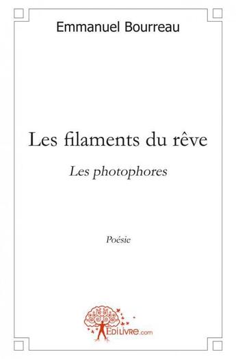 Couverture du livre « Les filaments du reve - les photophores » de Emmanuel Bourreau aux éditions Edilivre