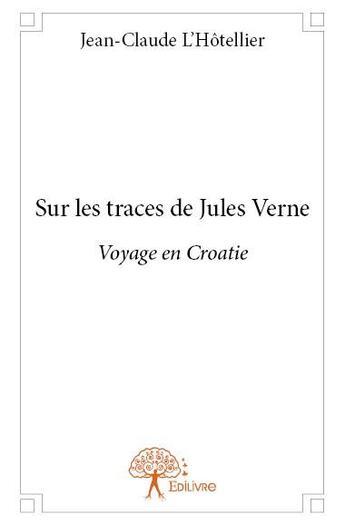 Couverture du livre « Sur les traces de Jules Verne » de Jean-Claude L'Hotellier aux éditions Edilivre