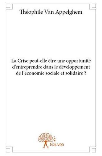 Couverture du livre « La crise peut elle etre une opportunite d entreprendre dans le developpement de l economie sociale e » de Van Appelghem T. aux éditions Edilivre