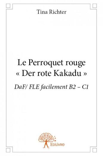 Couverture du livre « Le perroquet rouge ; « der rote kakadu » » de Tina Richter aux éditions Edilivre