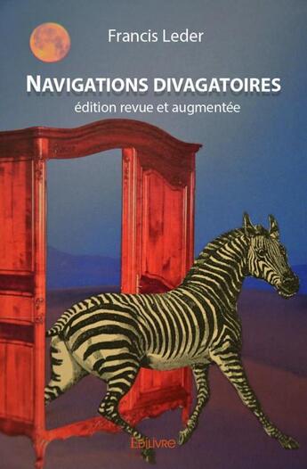 Couverture du livre « Navigations divagatoires ; édition revue et augmentée » de Francis Leder aux éditions Edilivre