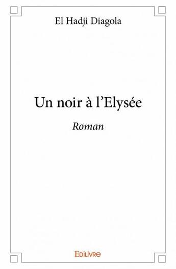 Couverture du livre « Un noir à l'Elysée » de El Hadji Diagola aux éditions Edilivre