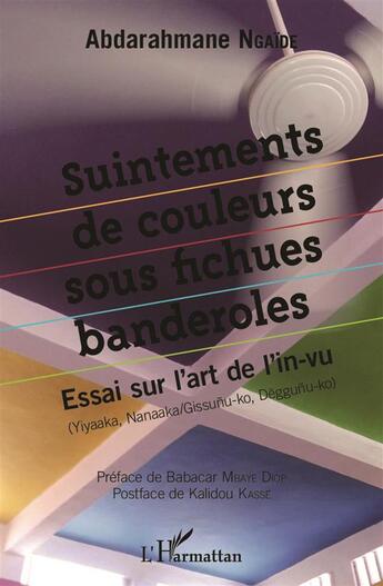 Couverture du livre « Suintements de couleurs sous fichues banderoles ; essai sur l'art de l'in-vu » de Abderrahmane Ngaide aux éditions L'harmattan