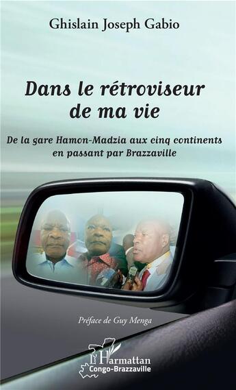 Couverture du livre « Dans le rétroviseur de ma vie ; de la gare Hamon-Madzia aux cinq continents en passant par Brazzaville » de Ghislain Joseph Gabio aux éditions L'harmattan