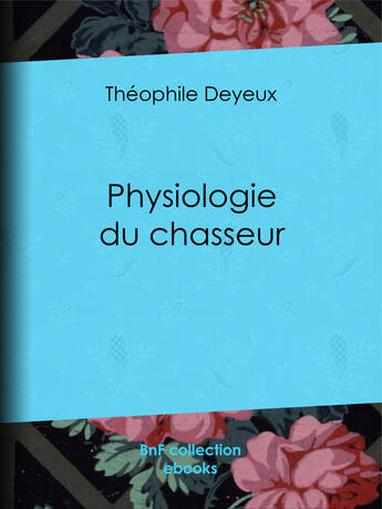 Couverture du livre « Physiologie du chasseur » de Theophile Deyeux aux éditions Bnf Collection Ebooks