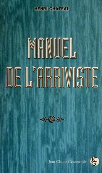 Couverture du livre « Manuel de l'arriviste » de Henri Chateau aux éditions Jean-claude Gawsewitch