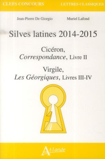 Couverture du livre « Silves latines 2014-2015 ; Cicéron, correspondance Tome 2 ;Virgile, les Géorgiques livres III-IV » de Muriel Bompan-Lafond et Jean-Pierre De Giorgio aux éditions Atlande Editions