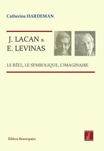 Couverture du livre « J. lacan et e. levinas - le reel, le symbolique, l'imaginaire » de Catherine Hardeman aux éditions Beaurepaire
