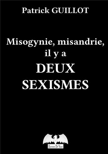 Couverture du livre « Misogynie, misandrie, il y a deux sexismes » de Patrick Guillot aux éditions De Varly