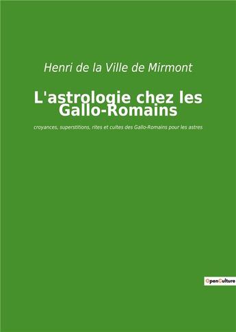 Couverture du livre « L'astrologie chez les gallo-romains - croyances, superstitions, rites et cultes des gallo-romains po » de De La Ville De Mirmo aux éditions Culturea