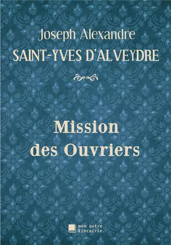 Couverture du livre « Mission des ouvriers » de Saint-Yves D'Alveydre aux éditions Mon Autre Librairie