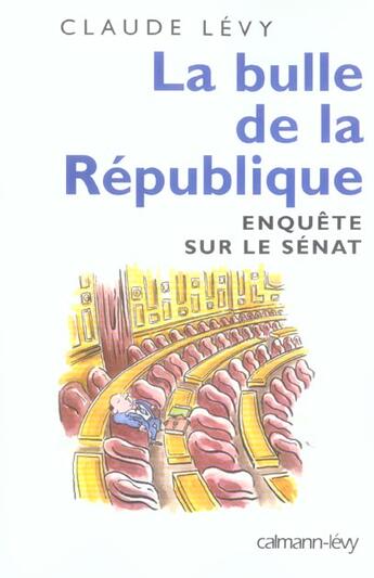 Couverture du livre « La bulle de la République ; enquête sur le Sénat » de Claude Levy aux éditions Calmann-levy