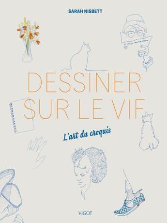 Couverture du livre « Dessiner sur le vif : l'art du croquis » de Sarah Nisbett aux éditions Vigot