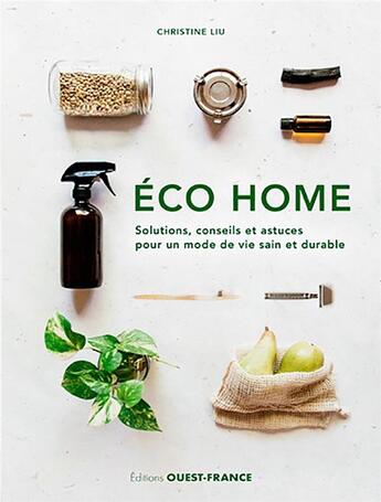 Couverture du livre « Éco home ; solutions, conseils et astuces pour un mode de vie sain et durable » de Christine Liu aux éditions Ouest France