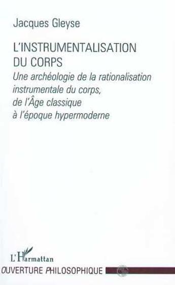 Couverture du livre « L'instrumentalisation du corps - une archeologie de la rationalisation instrumentale du corps, de l » de Jacques Gleyse aux éditions L'harmattan