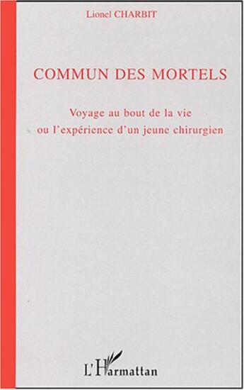 Couverture du livre « Commun des mortels - voyage au bout de la vie ou l'experience d'un jeune chirurgien » de Lionel Charbit aux éditions L'harmattan