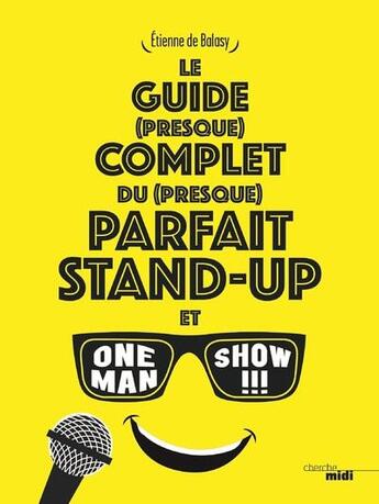 Couverture du livre « Le guide (presque) complet du (presque) parfait stand-up et one man show !!! » de Etienne Balasy aux éditions Cherche Midi