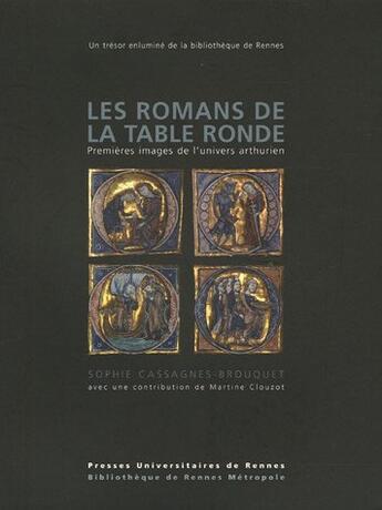 Couverture du livre « Les Romans de la Table ronde : Premières images de l'univers arthurien » de Sophie Cassagnes-Brouquet aux éditions Pu De Rennes