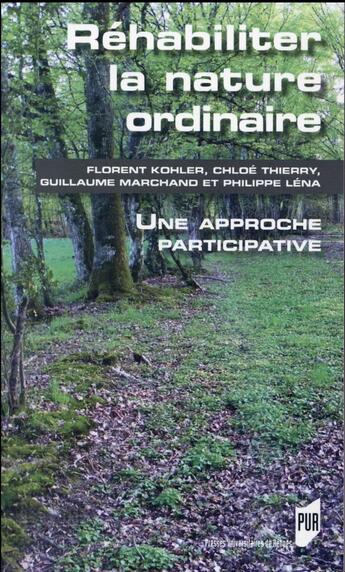 Couverture du livre « Réhabiliter la nature ordinaire ; une approche participative » de Florent Kohler et Chloe Thierry et Guillaume Marchand et Philippe Lena aux éditions Pu De Rennes