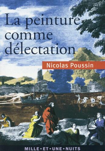 Couverture du livre « La peinture comme délectation ; choix de lettres » de Nicolas Poussin aux éditions Mille Et Une Nuits