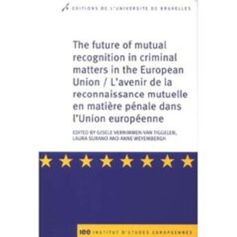 Couverture du livre « The future of mutual recognition in criminal matters of the europe union ; l'avenir de la reconnaissance » de Vernimmen Van T aux éditions Universite De Bruxelles