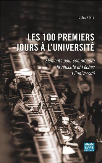 Couverture du livre « Les 100 premiers jours à l'université ; éléments pour comprendre la réussite et l'échec à l'université » de Gilles Pinte aux éditions Eme Editions