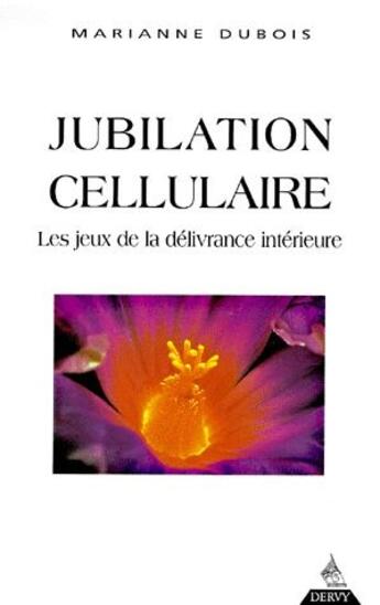 Couverture du livre « Jubilation cellulaire ; les jeux de la délivrance intérieure » de Marianne Dubois aux éditions Dervy