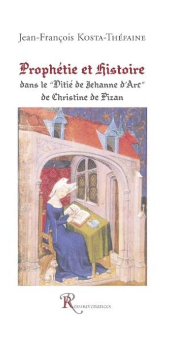 Couverture du livre « Prophetie et histoire dans le ditie de jehanne d arc de christine de pizan » de J.-F Kosta-Thefaine aux éditions Ressouvenances