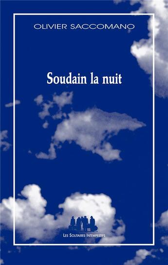 Couverture du livre « Soudain la nuit » de Olivier Saccomano aux éditions Solitaires Intempestifs