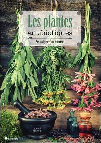 Couverture du livre « Les plantes antibiotiques ; se soigner au naturel » de Leonard Buhner aux éditions Sang De La Terre