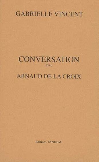 Couverture du livre « Conversation avec ; Arnaud de la Croix » de Gabrielle Vincent aux éditions Tandem