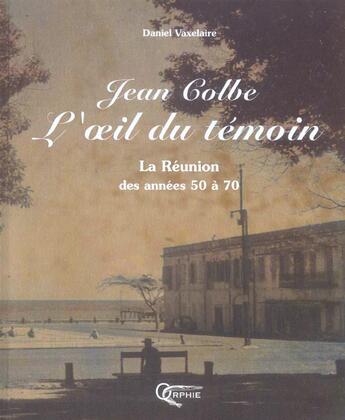 Couverture du livre « Jean colbe l'oeil du temoin » de Vaxelaire. Dani aux éditions Orphie