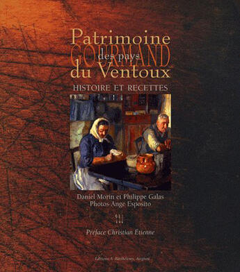 Couverture du livre « Patrimoine gourmand des pays du Ventoux ; histoire et recettes » de Daniel Morin et Philippe Galas et Ange Esposito aux éditions Barthelemy Alain