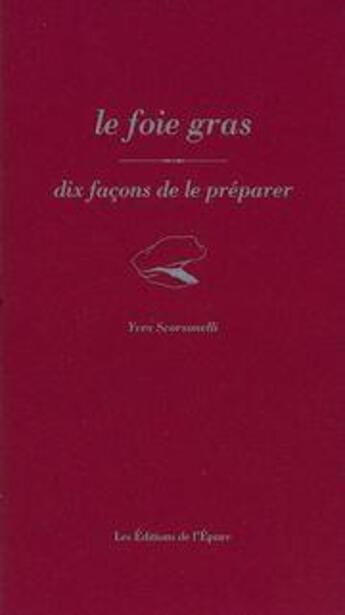 Couverture du livre « Dix façons de le préparer : le foie gras » de Yves Scorsonelli aux éditions Les Editions De L'epure