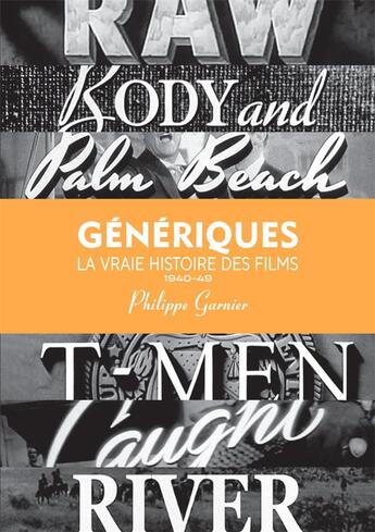 Couverture du livre « Génériques, la vraie histoire des films t.1 : (1940-1949) » de Philippe Garnier aux éditions The Jokers Publishing