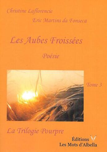 Couverture du livre « La trilogie pourpre Tome 3 : Les aubes froissées » de Eric Martins Da Fonseca et Christine Laflorencie aux éditions Les Mots D'albella