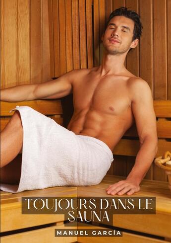 Couverture du livre « Toujours dans le sauna : Histoires Érotiques Gay de Sexe Explicite » de Manuel Garcia aux éditions Tredition