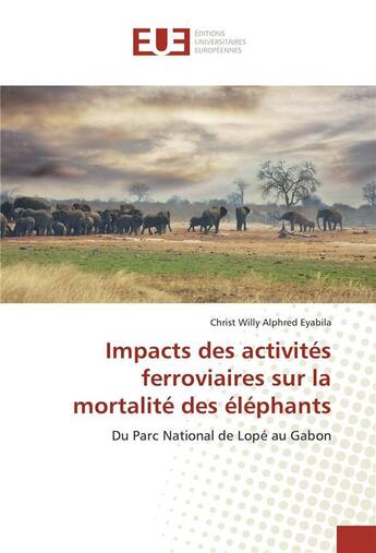 Couverture du livre « Impacts des activites ferroviaires sur la mortalite des elephants » de Eyabila-C aux éditions Editions Universitaires Europeennes