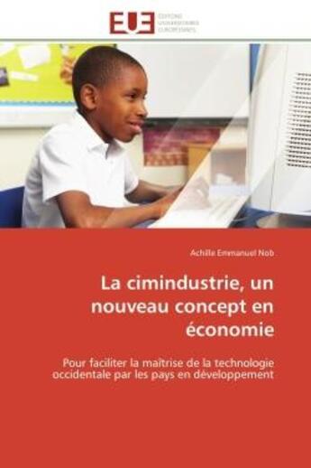 Couverture du livre « La cimindustrie, un nouveau concept en économie : Pour faciliter la maîtrise de la technologie occidentale par les pays en développement » de Achille Emmanuel Nob aux éditions Editions Universitaires Europeennes