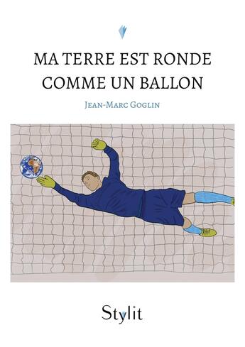 Couverture du livre « Ma terre est ronde comme un ballon » de Jean-Marc Goglin aux éditions Stylit