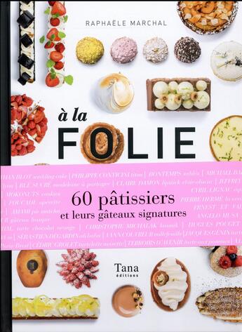 Couverture du livre « À la folie ; 60 pâtissiers et leurs gâteaux signatures » de Raphaele Marchal aux éditions Tana