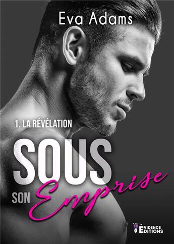 Couverture du livre « Sous son emprise : La révélation » de Adams Eva aux éditions Evidence Editions