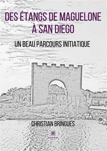 Couverture du livre « Des étangs de Maguelone à San Diego : Un beau parcours initiatique » de Christian Bringues aux éditions Le Lys Bleu