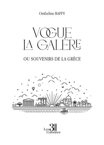 Couverture du livre « Vogue la galère : Ou souvenirs de la Grèce » de Ombeline Raffy aux éditions Les Trois Colonnes