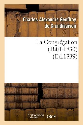 Couverture du livre « La Congrégation (1801-1830) (Éd.1889) » de Geoffroy De Grandmai aux éditions Hachette Bnf