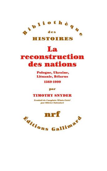 Couverture du livre « La reconstruction des nations ; Pologne, Ukraine, Lituanie, Biélorussie, 1569-1999 » de Timothy Snyder aux éditions Gallimard