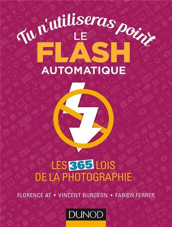 Couverture du livre « Tu n'utiliseras point le flash automatique ; les 365 lois de la photographie ; 365 bonnes pratiques » de Vincent Burgeon et Fabien Ferrer et Florence At aux éditions Dunod